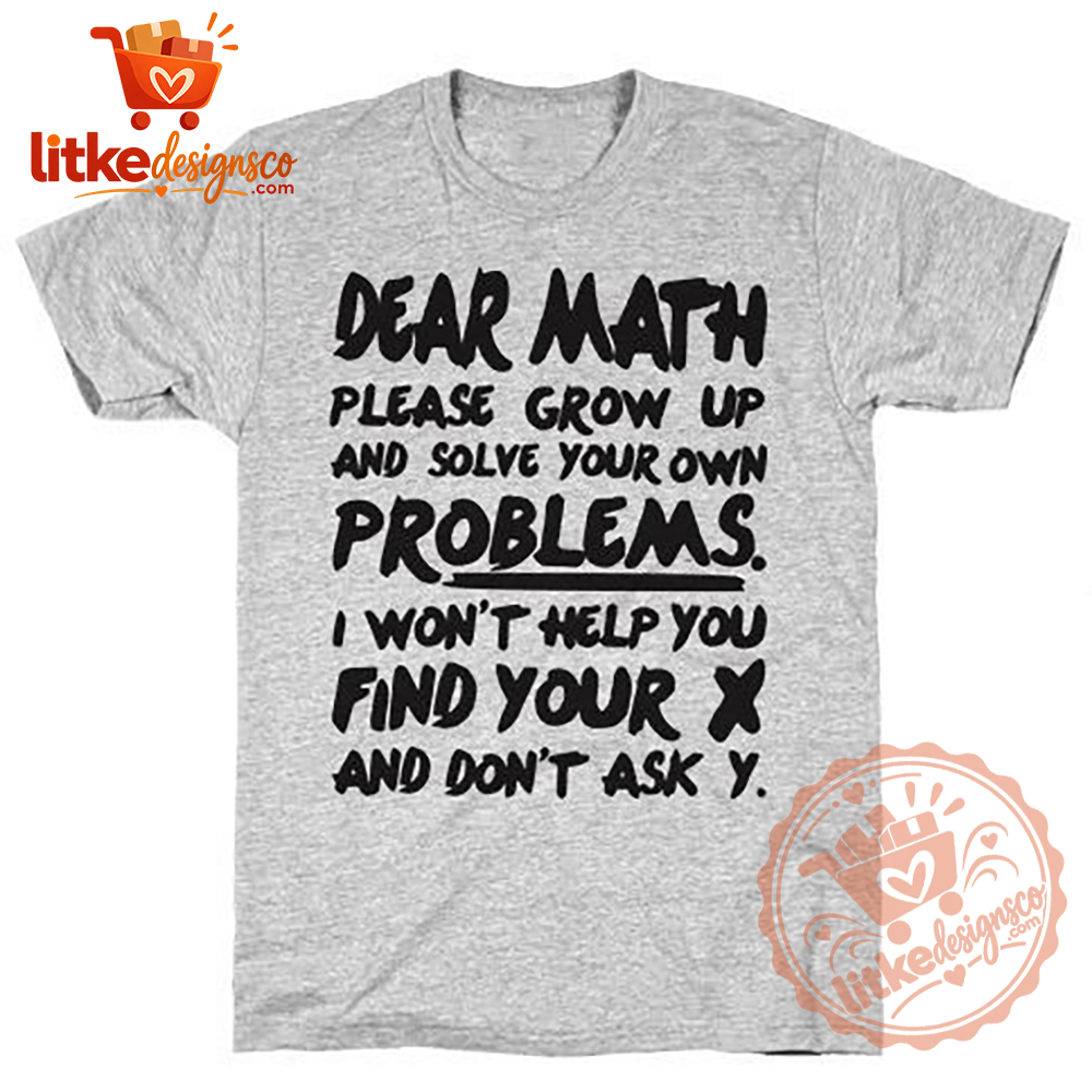 Dear Math Solve Your Own Problems Funny T-Shirt 2 Dear Math Solve Your Own Problems Funny T-Shirt
