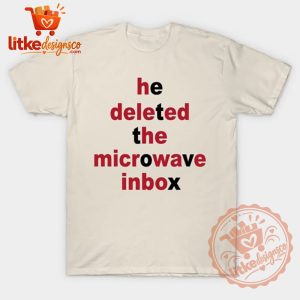 He Deleted The Microwave Inbox Funny T-Shirt 2026 5 He Deleted The Microwave Inbox Funny T-Shirt 2026