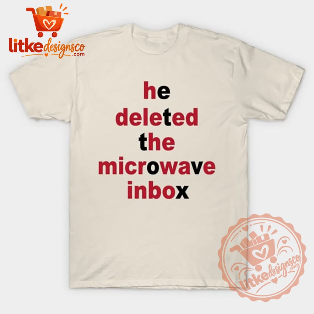 He Deleted The Microwave Inbox Funny T-Shirt 2026 1 He Deleted The Microwave Inbox Funny T-Shirt 2026