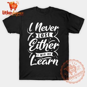 I Never Lose Either I Win Or Learn Graphic T-Shirt 5 I Never Lose Either I Win Or Learn Graphic T-Shirt